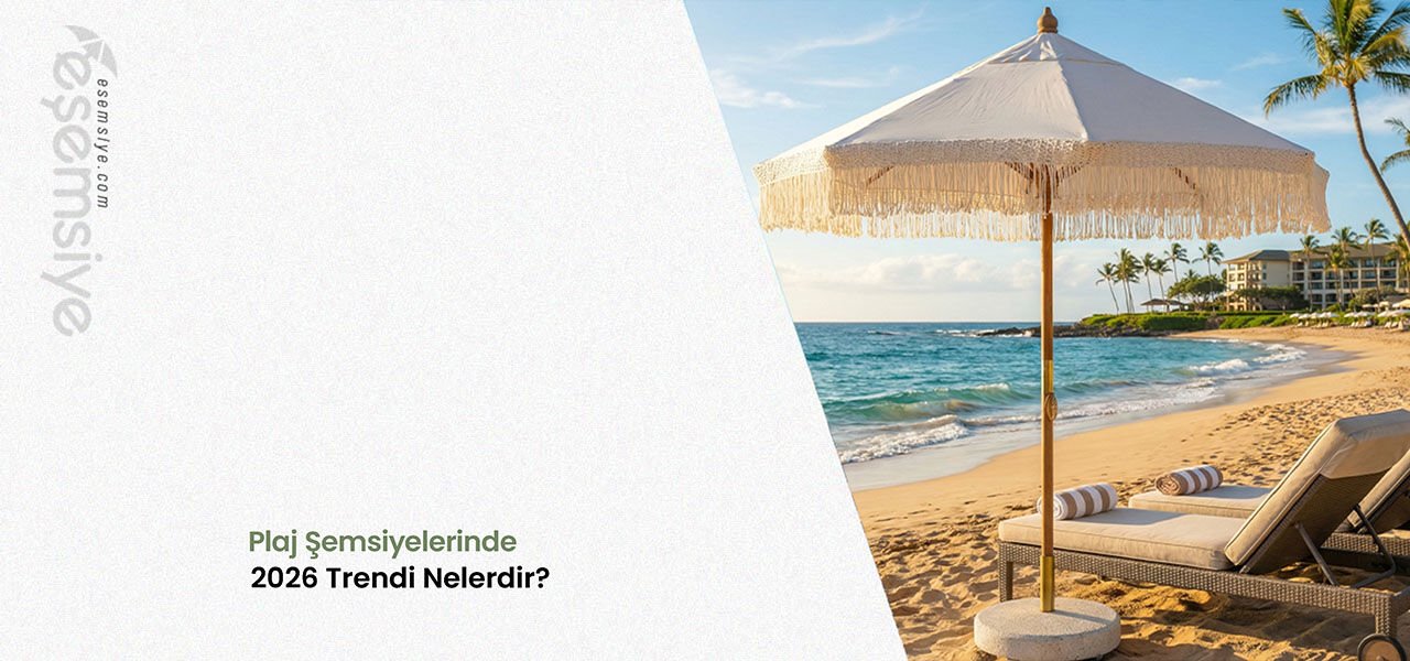 Plaj Şemsiyelerinde 2026 Trendi Nelerdir?