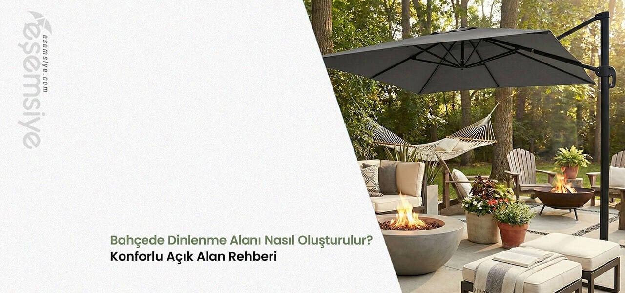 Bahçede Dinlenme Alanı Nasıl Oluşturulur? Konforlu ve Şık Açık Alan Rehberi
