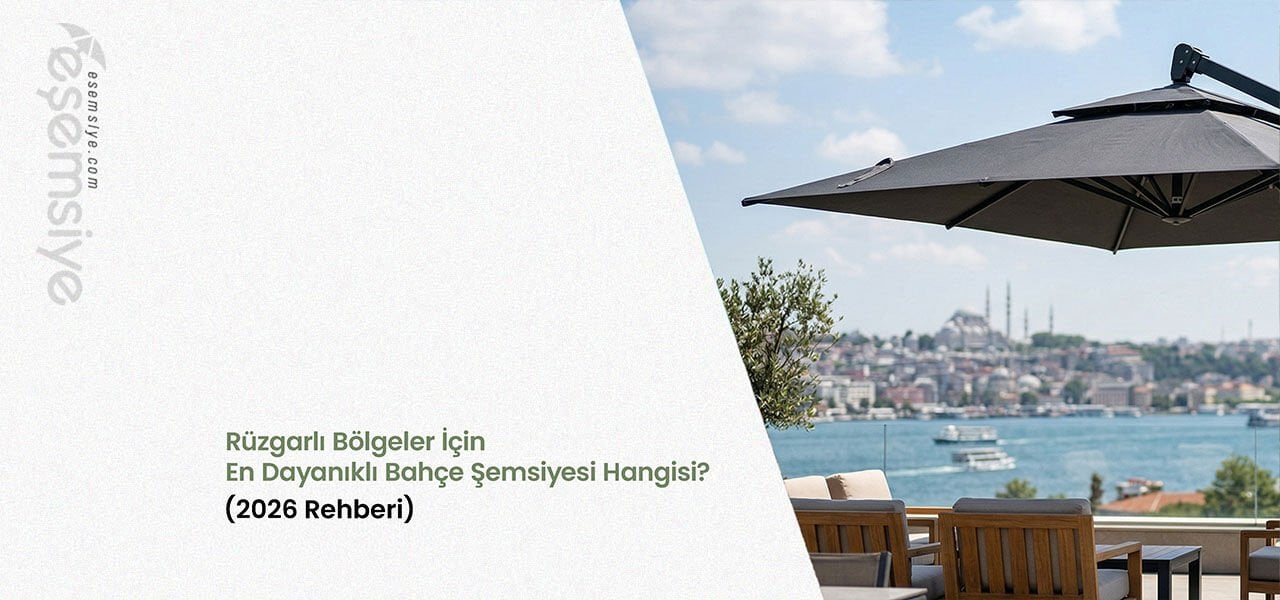 Rüzgarlı Bölgeler İçin En Dayanıklı Bahçe Şemsiyesi Hangisi? (2026 Rehberi)