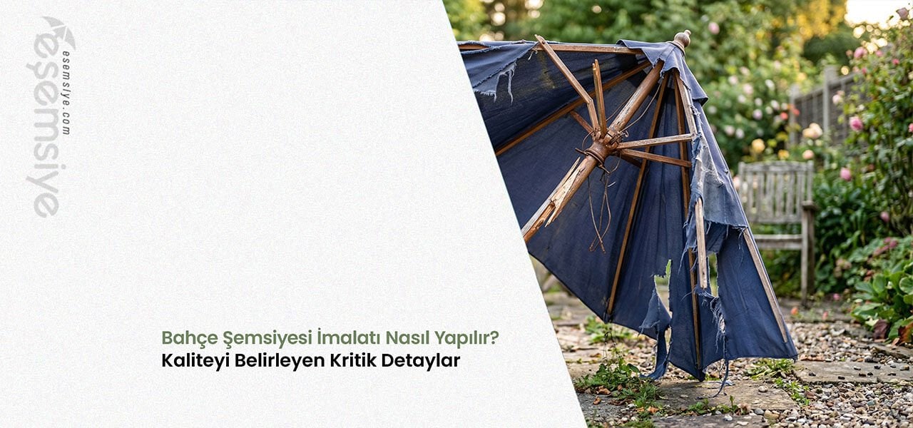 Bahçe Şemsiyesi İmalatı Nasıl Yapılır? Kaliteyi Belirleyen Kritik Detaylar