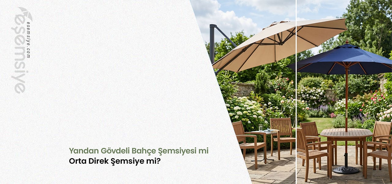 Yandan Gövdeli Bahçe Şemsiyesi mi Orta Direk Şemsiye mi?