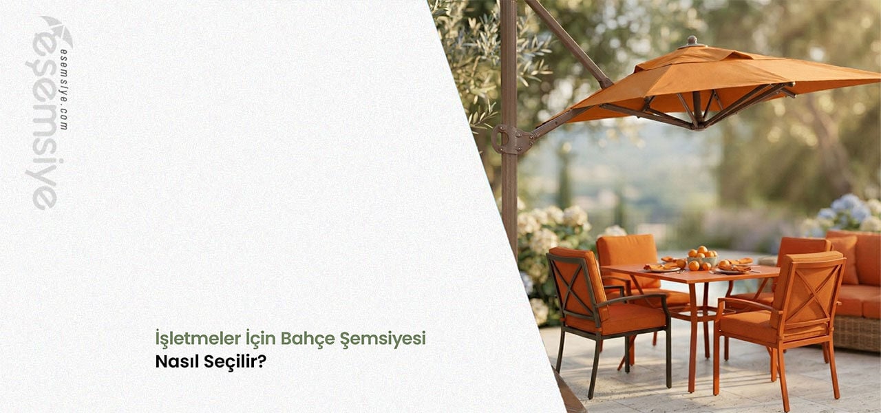 İşletmeler İçin Bahçe Şemsiyesi Nasıl Seçilir? Satın Alma Rehberi