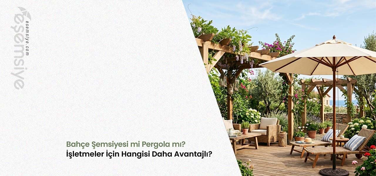 Bahçe Şemsiyesi mi Pergola mı? İşletmeler İçin Hangisi Avantajlı?