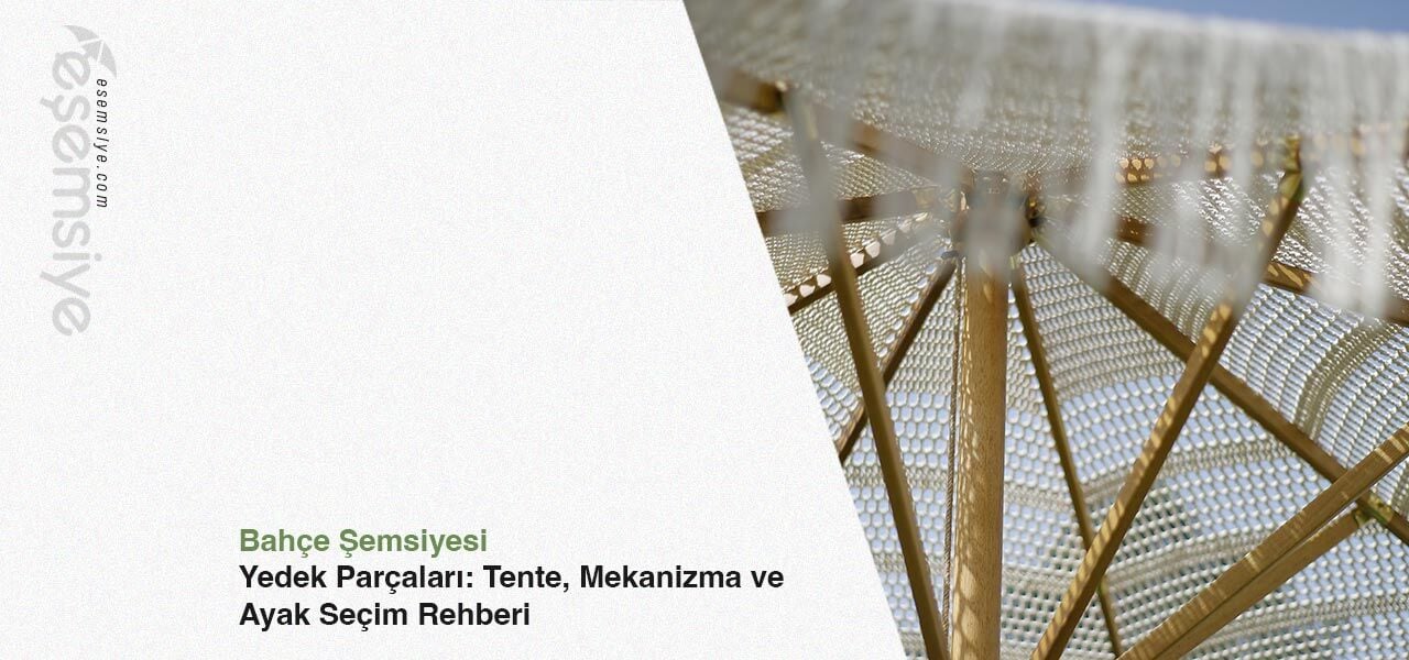 Bahçe Şemsiyesi Yedek Parçaları: Tente, Mekanizma ve Ayak Seçim Rehberi