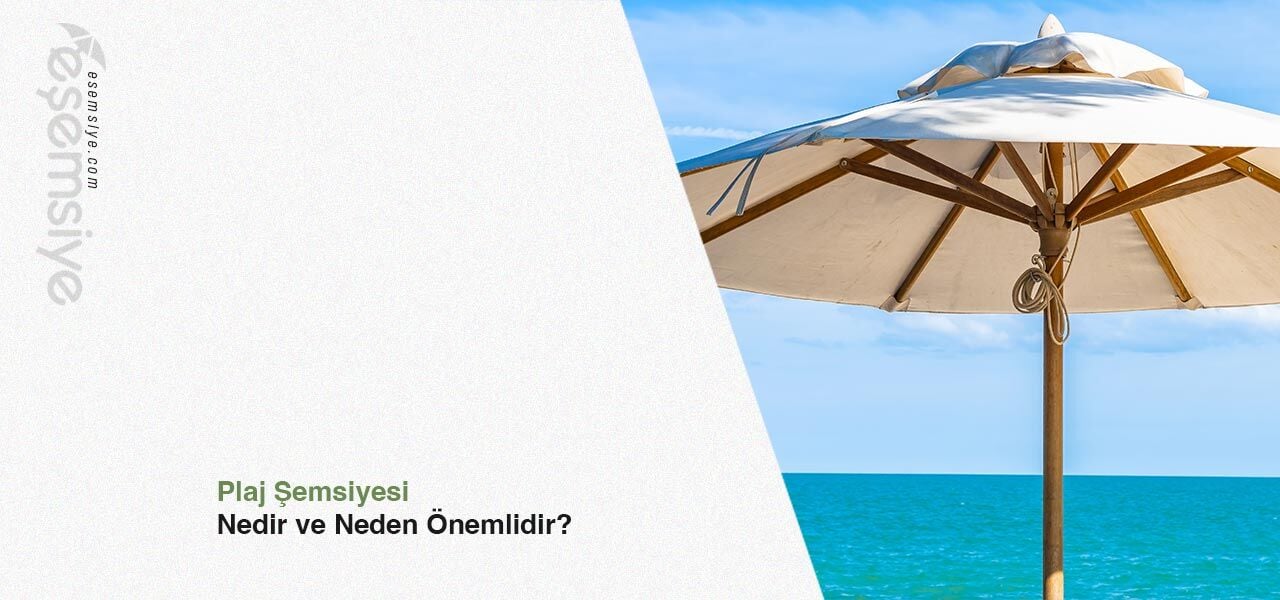 Plaj Şemsiyesi Nedir ve Neden Önemlidir? 