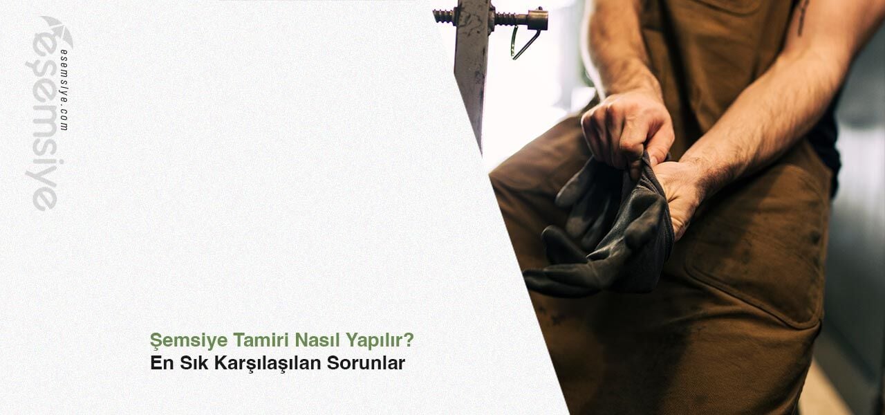 Şemsiye Tamiri Nasıl Yapılır? En Sık Karşılaşılan Sorunlar
